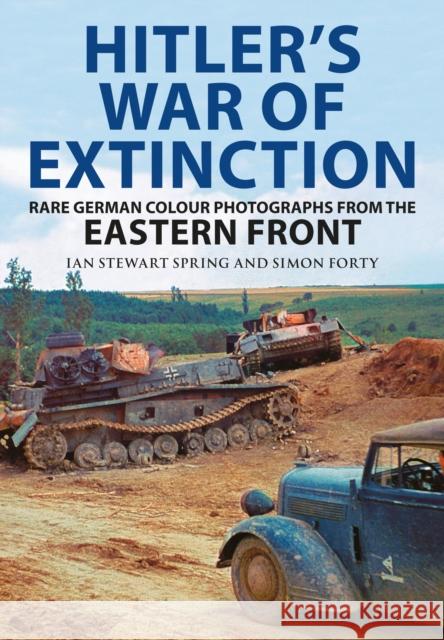 Hitler's War of Extinction: Rare German Colour Photographs from the Eastern Front Spring, Ian 9781805001317 Greenhill Books