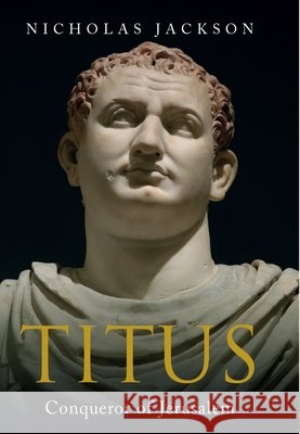 Titus: Conqueror of Jerusalem Nicholas Jackson 9781805002161