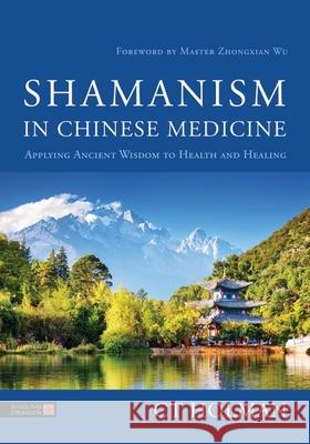 Shamanism in Chinese Medicine: Applying Ancient Wisdom to Health and Healing CT Holman 9781805010128