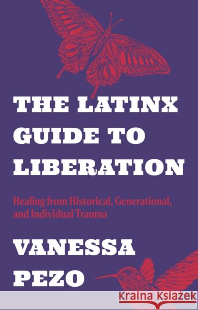 The Latinx Guide to Liberation: Healing from Historical, Generational, and Individual Trauma Vanessa Pezo 9781805010210 Jessica Kingsley Publishers