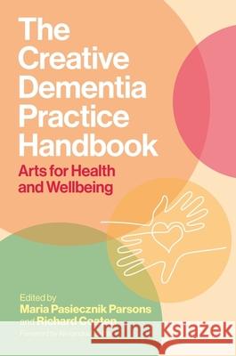 The Creative Dementia Practice Handbook: Arts for Health and Wellbeing Various Authors 9781805010357 Jessica Kingsley Publishers