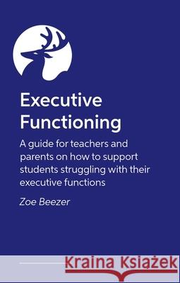 Executive Function Essentials in the Classroom: Strategies to Support Learning and Growth Zoe Beezer 9781805010777 Jessica Kingsley Publishers