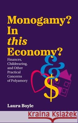 Monogamy? In this Economy?: Finances, Childrearing, and Other Practical Concerns of Polyamory Laura Boyle 9781805011187 Jessica Kingsley Publishers