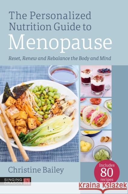 The Personalized Nutrition Guide to Menopause: Reset, Renew and Rebalance the Body and Mind Christine Bailey 9781805011446 Singing Dragon