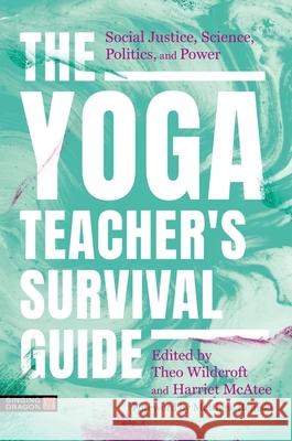 The Yoga Teacher's Survival Guide: Social Justice, Science, Politics, and Power Harriet McAtee 9781805011668 Jessica Kingsley Publishers