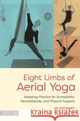 Eight Limbs of Aerial Yoga: Adapting Practice for Accessibility, Neurodiversity, and Physical Support Jo Stewart 9781805011897 Singing Dragon