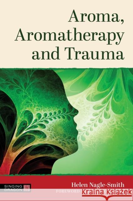 Aroma, Aromatherapy and Trauma Helen Nagle-Smith 9781805012795 Singing Dragon