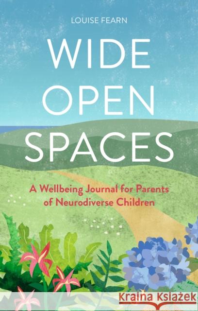 Wide Open Spaces: A Wellbeing Journal for Parents of Neurodiverse Children Louise Fearn 9781805013013 Jessica Kingsley Publishers