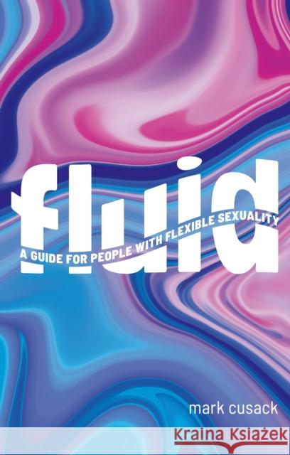 Fluid: A Guide for People with Flexible Sexuality Mark Cusack 9781805013679