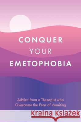 Conquer Your Emetophobia: Advice from a Therapist who Overcame the Fear of Vomiting Anna S. Christie 9781805017769 Jessica Kingsley Publishers