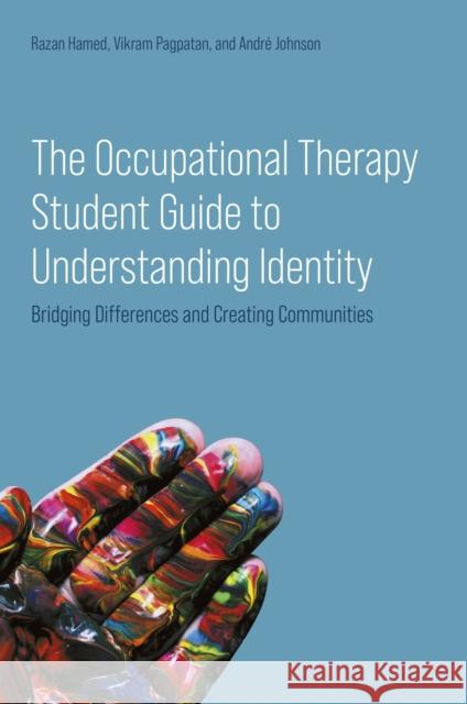 The Occupational Therapy Student Guide to Understanding Identity: Bridging Differences and Creating Communities Andre Johnson 9781805019756