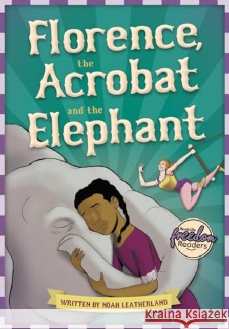 Florence, the Acrobat and the Elephant Noah (Booklife Publishing Ltd) Leatherland 9781805051725 BookLife Publishing