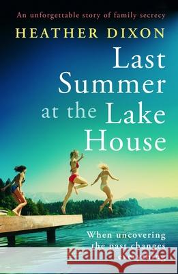 Last Summer at the Lake House: An unforgettable story of family secrecy Heather Dixon 9781805082842 Storm Publishing Ltd