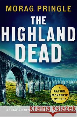 The Highland Dead: A totally gripping Scottish crime thriller Morag Pringle 9781805083627 Storm Publishing Ltd