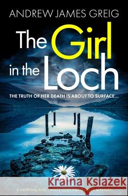 The Girl in the Loch: A gripping and twisty Scottish murder mystery Andrew James Greig 9781805084785 Storm Publishing Ltd