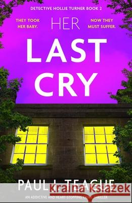 Her Last Cry: An addictive and heart-stopping crime thriller Paul J. Teague 9781805084921 Storm Publishing Ltd