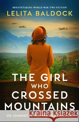 The Girl Who Crossed Mountains: Breathtaking World War Two Fiction Lelita Baldock 9781805085485 Storm Publishing Ltd