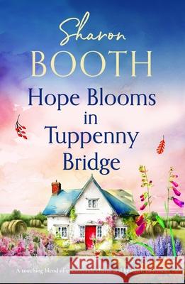 Hope Blooms in Tuppenny Bridge: A touching blend of countryside charm and heartfelt romance Sharon Booth 9781805086406