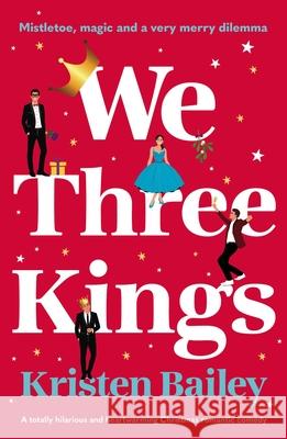 We Three Kings: A totally hilarious and heart-warming Christmas romantic comedy Kristen Bailey 9781805086826 Storm Publishing Ltd