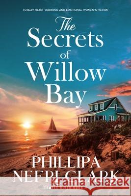 The Secrets of Willow Bay: Totally heartwarming and emotional women's fiction Phillipa Nefri Clark 9781805087601