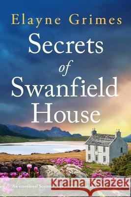 Secrets of Swanfield House: An emotional Scottish page-turner about second chances Elayne Grimes 9781805087939