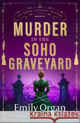 Murder in the Soho Graveyard: A Riveting Victorian Murder Mystery Emily Organ 9781805088868 Storm Publishing