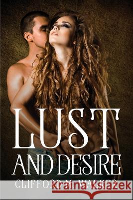 Lust and Desire Clifford M Walker 9781805091431 Clifford M. Walker