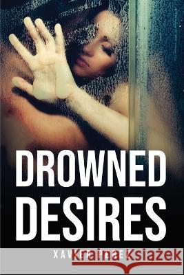 Drowned Desires Xavier Perez 9781805096184 Xavier Perez