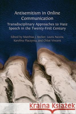 Antisemitism in Online Communication: Transdisciplinary Approaches to Hate Speech in the Twenty-First Century Matthias J. Becker Laura Ascone Karolina Placzynta 9781805113164 Open Book Publishers