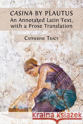 'Casina' by Plautus: An Annotated Latin Text, with a Prose Translation Catherine Tracy 9781805116738 Open Book Publishers