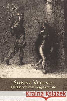 Sensing Violence: Reading with the Marquis de Sade Will McMorran 9781805116967 Open Book Publishers