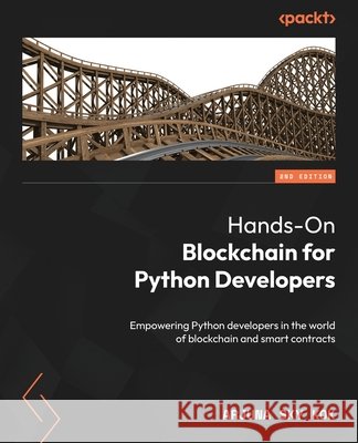 Hands-On Blockchain for Python Developers - Second Edition: Empowering Python developers in the world of blockchain and smart contracts Arjuna Sky Kok 9781805121367 Packt Publishing
