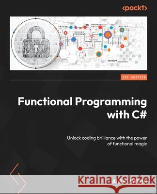 Functional Programming with C#: Unlock coding brilliance with the power of functional magic Alex Yagur 9781805122685 Packt Publishing