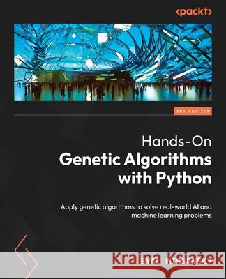 Hands-On Genetic Algorithms with Python - Second Edition: Apply genetic algorithms to solve real-world AI and machine learning problems Eyal Wirsansky 9781805123798 Packt Publishing