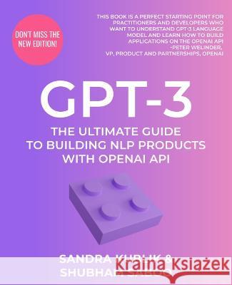 Gpt-3: The Ultimate Guide To Building NLP Products With OpenAI API Sandra Kublik Shubham Saboo 9781805125228 Packt Publishing