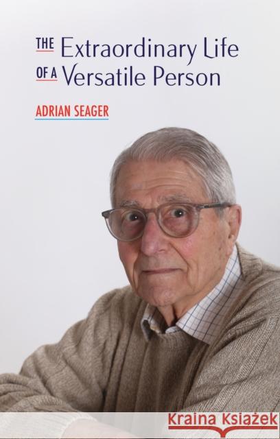 The Extraordinary Life of a Versatile Person Adrian Seager 9781805140931 Troubador Publishing