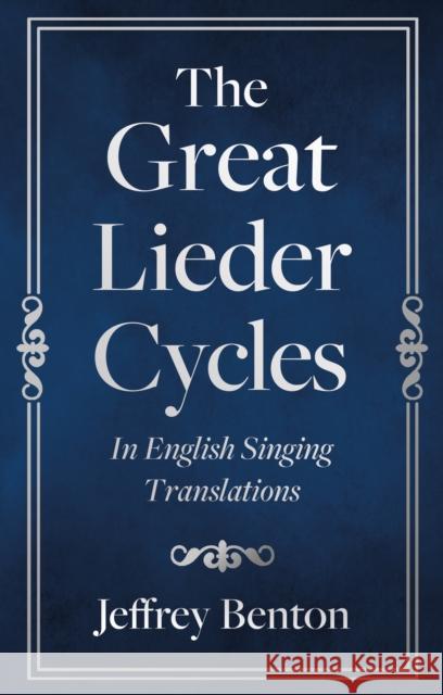 The Great Lieder Cycles In English Singing Translations Jeffrey Benton 9781805141433 Troubador Publishing