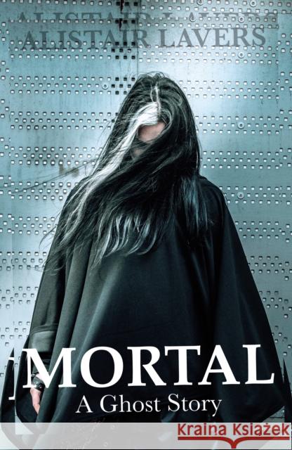 Mortal: A Ghost Story Alistair Lavers 9781805141563 Troubador Publishing