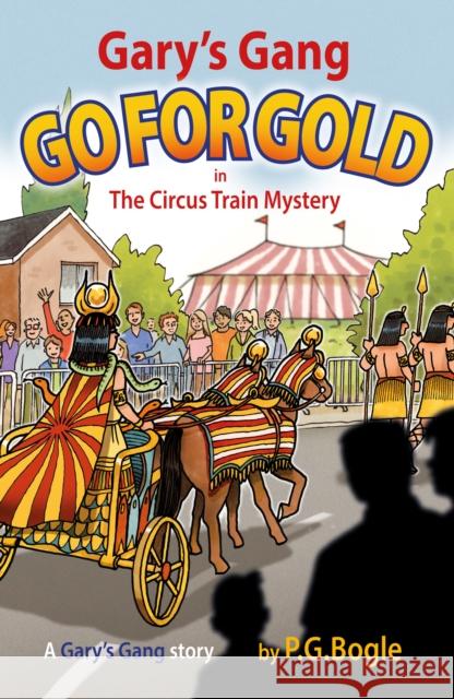 Gary’s Gang Go for Gold: The Circus Train Mystery P. G. Bogle 9781805144472 Troubador Publishing
