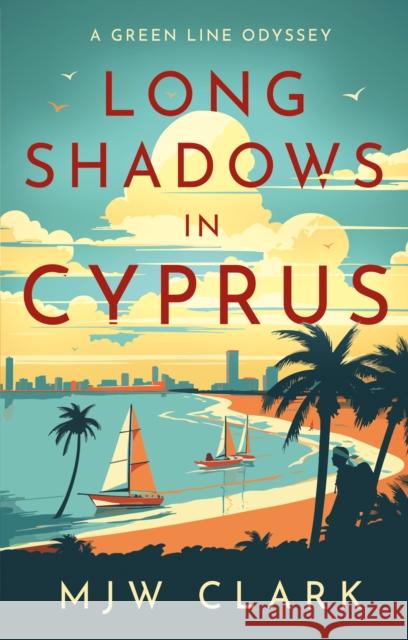 Long Shadows in Cyprus: A Green Line Odyssey and Travel Memoir M.J.W. Clark 9781805144557