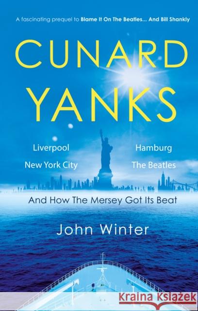 Cunard Yanks: Liverpool, New York City, Hamburg and the Beatles John Winter 9781805144915 Troubador Publishing