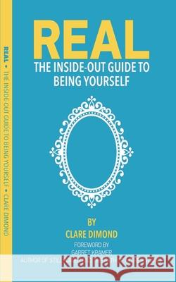 Real: The Inside Out Guide to Being Yourself Clare Dimond 9781805174875 Clare Dimond