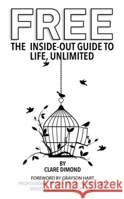 Free: The Inside-Out Guide to Life, Unlimited Clare Dimond 9781805174882 Clare Dimond