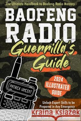 Baofeng Radio Survival Guide: The Ultimate Guerrilla's Handbook to Baofeng Radio Mastery to Safeguard Yourself and The People You Love in Crisis Sit Patrick Vincent 9781805176305 Independent Publishing Network