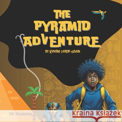 The Pyramid Adventure: The beginning Renaldo Dixon Kerrene Forde-Dixon Kymani Jaiur Kellon Forde-Dixon 9781805178651