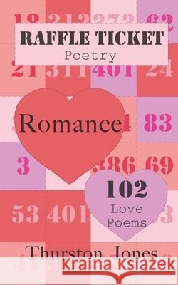 Raffle Ticket Poetry. Romance: 102 Love Poems Thurston Jones 9781805179016 Independent Publishing Corporation