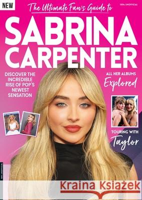 Ultimate Fan's Guide to Sabrina Carpenter Future Publishing 9781805216124 Future Plc