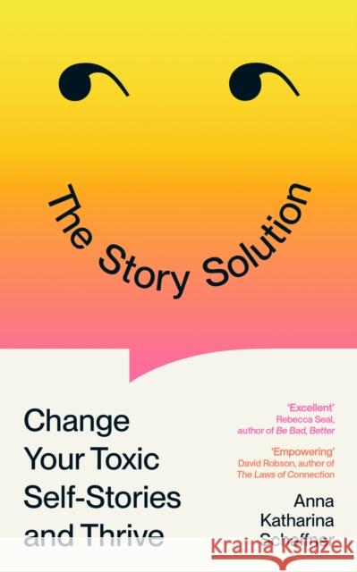 The Story Solution: Change Your Toxic Self-Stories and Thrive Anna Katharina Schaffner 9781805223764