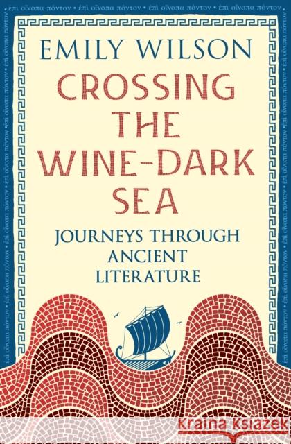 Crossing the Wine-Dark Sea: Journeys through Ancient Literature Emily Wilson 9781805225850 Profile Books Ltd