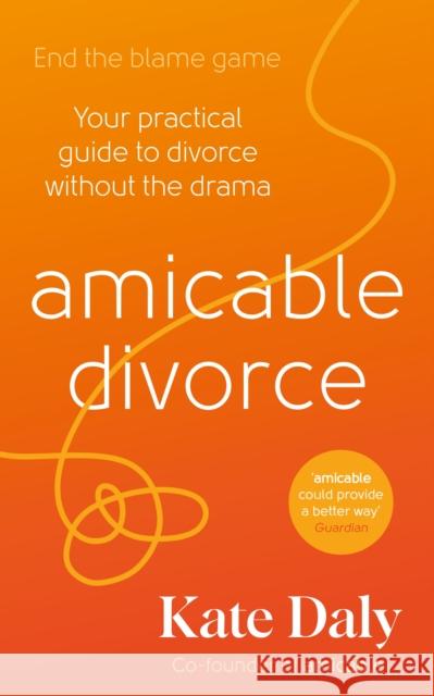 amicable divorce: Your Practical Guide to Divorce Without the Drama Kate Daly 9781805226109